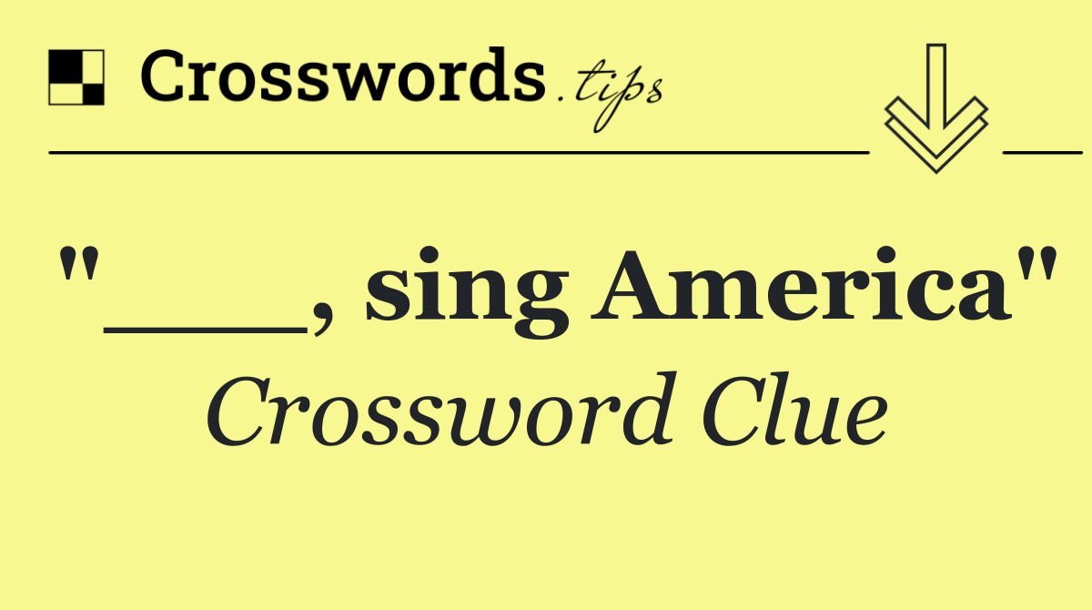 "___, sing America"