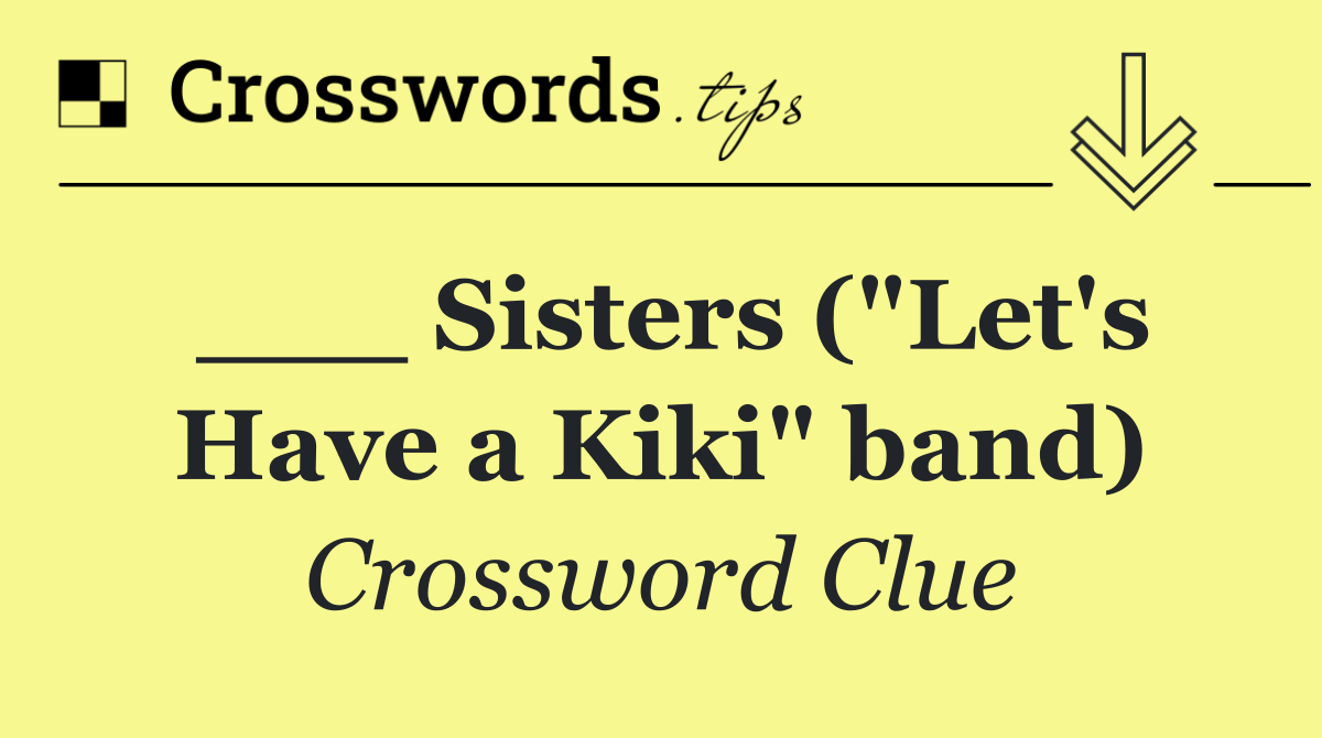 ___ Sisters ("Let's Have a Kiki" band)