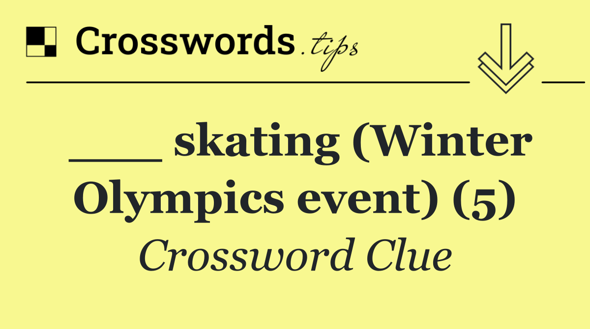 ___ skating (Winter Olympics event) (5)