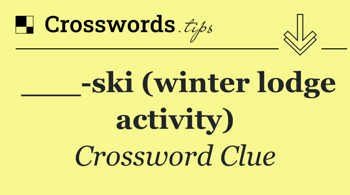 ___ ski (winter lodge activity)