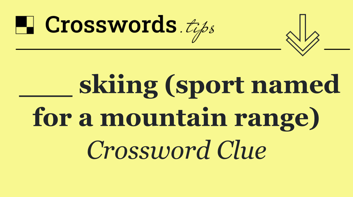 ___ skiing (sport named for a mountain range)