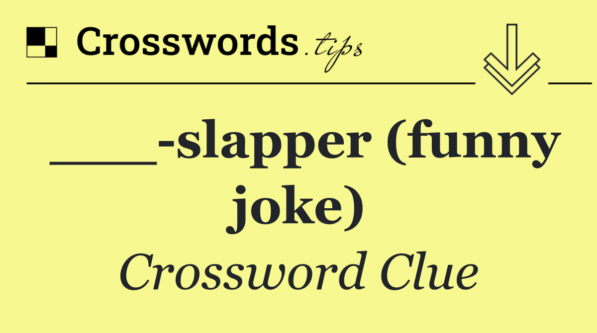 ___ slapper (funny joke)