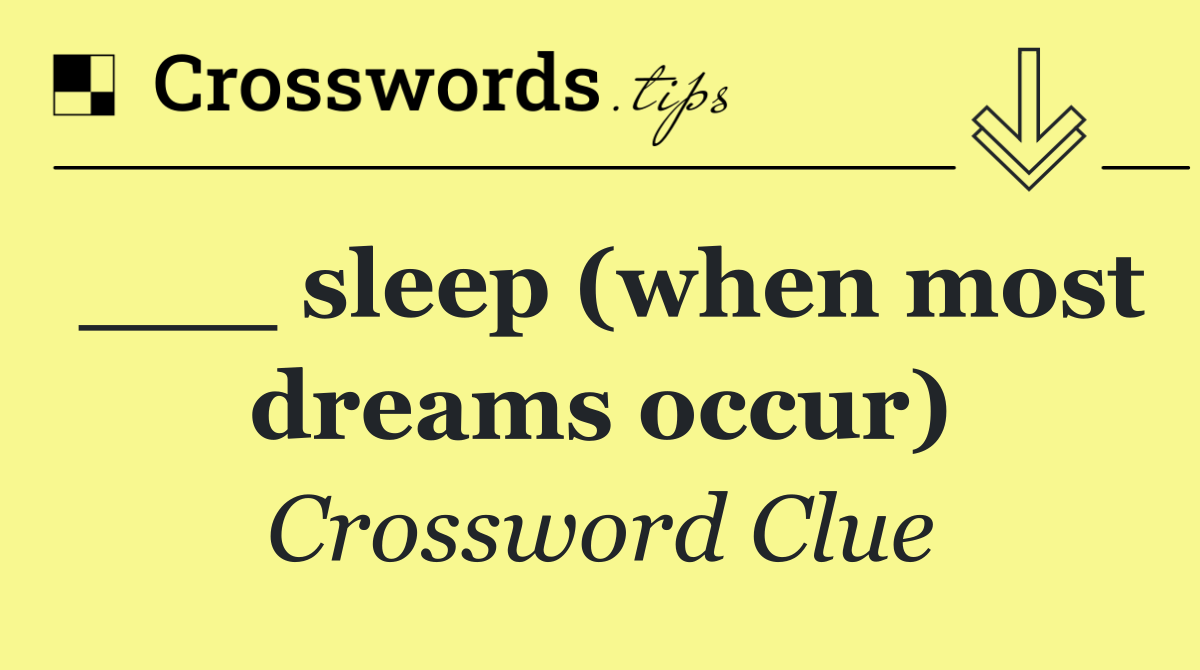 ___ sleep (when most dreams occur)