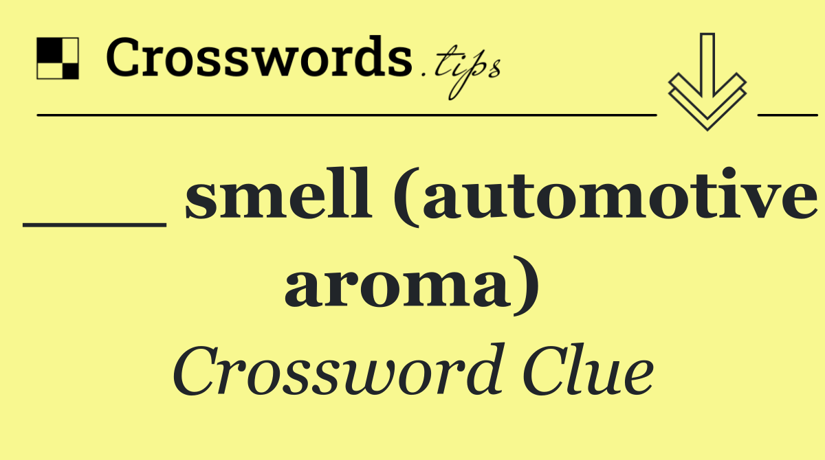 ___ smell (automotive aroma)