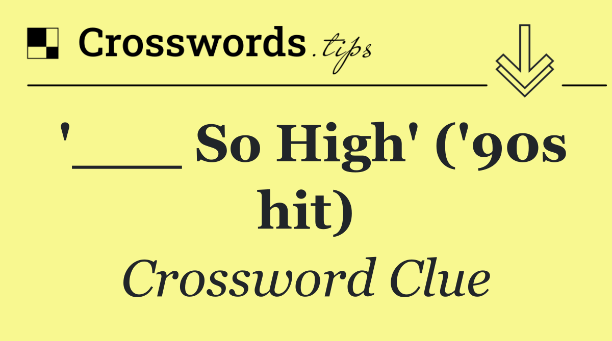 '___ So High' ('90s hit)