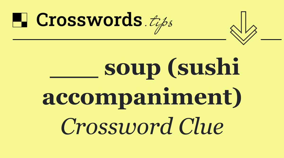 ___ soup (sushi accompaniment)