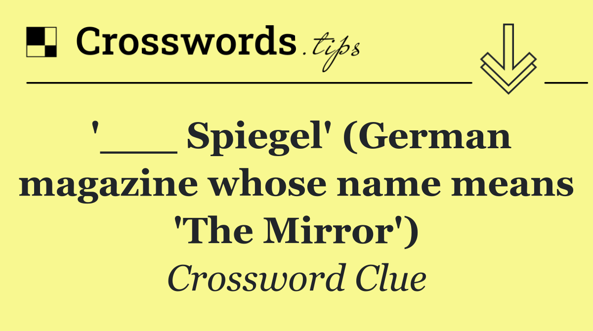 '___ Spiegel' (German magazine whose name means 'The Mirror')