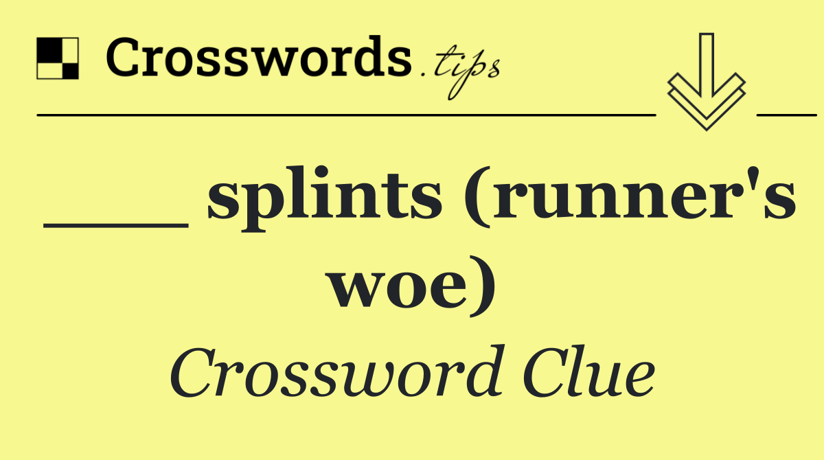 ___ splints (runner's woe)