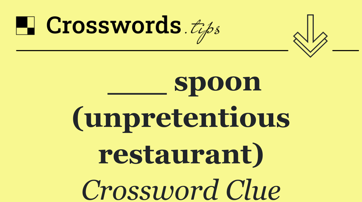 ___ spoon (unpretentious restaurant)