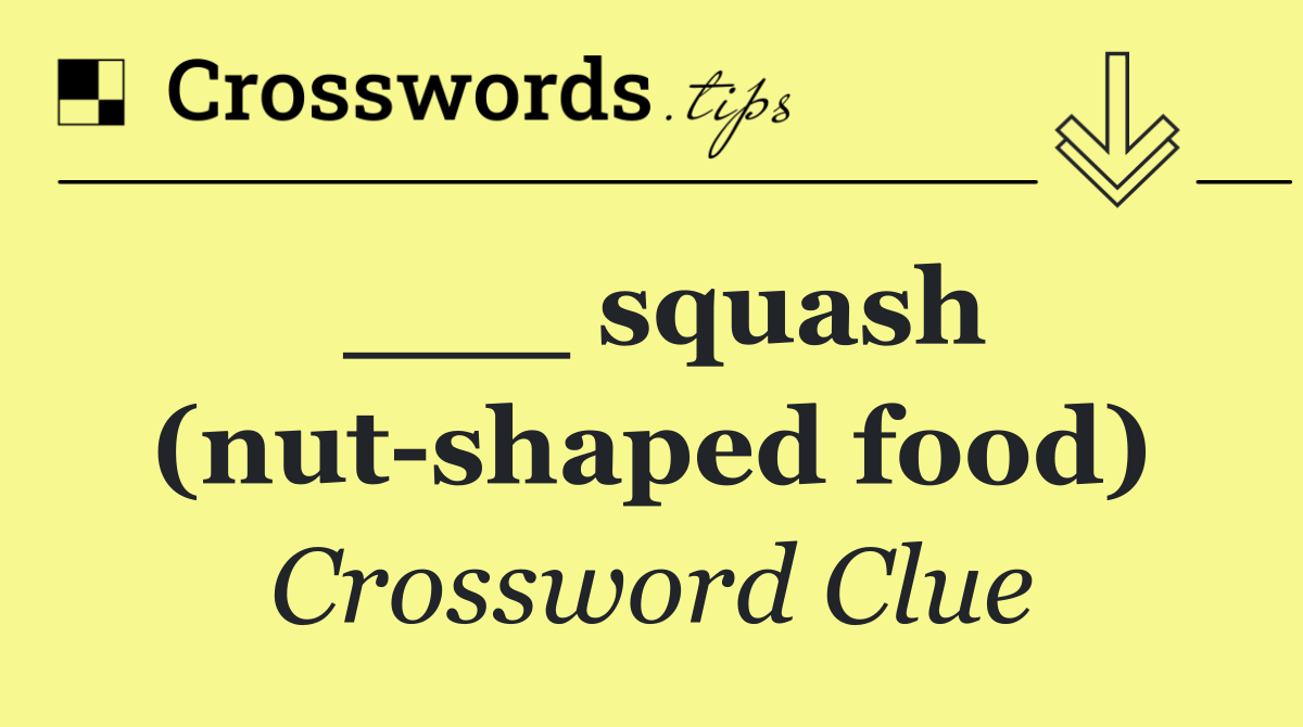 ___ squash (nut shaped food)
