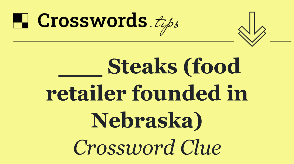 ___ Steaks (food retailer founded in Nebraska)