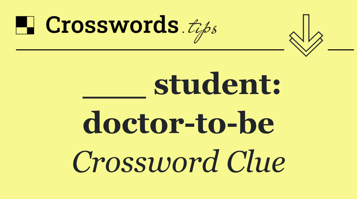 ___ student: doctor to be
