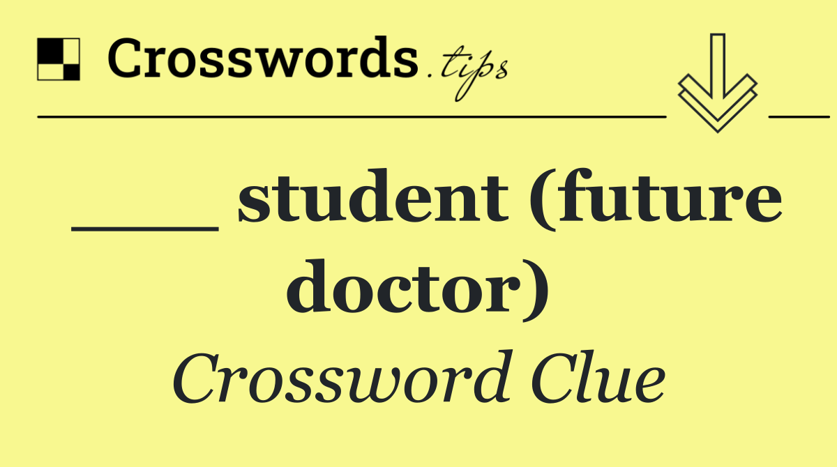 ___ student (future doctor)