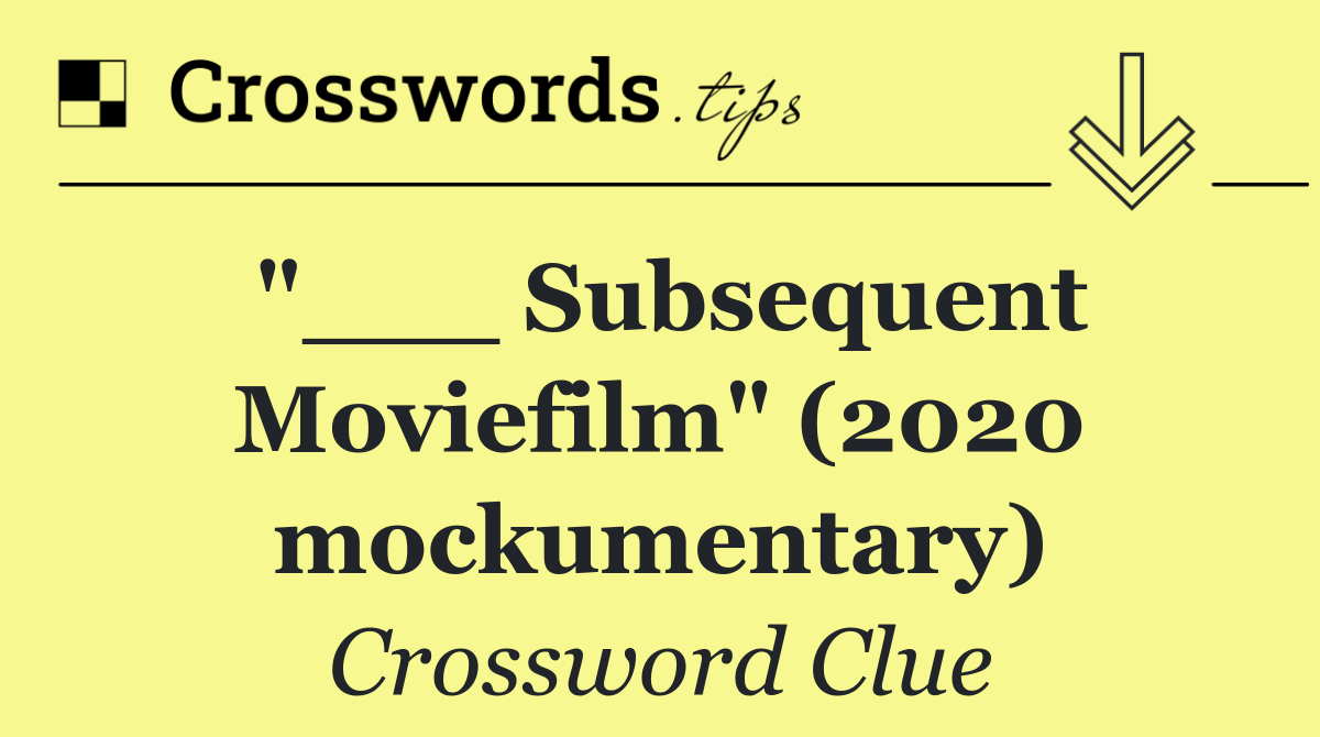 "___ Subsequent Moviefilm" (2020 mockumentary)
