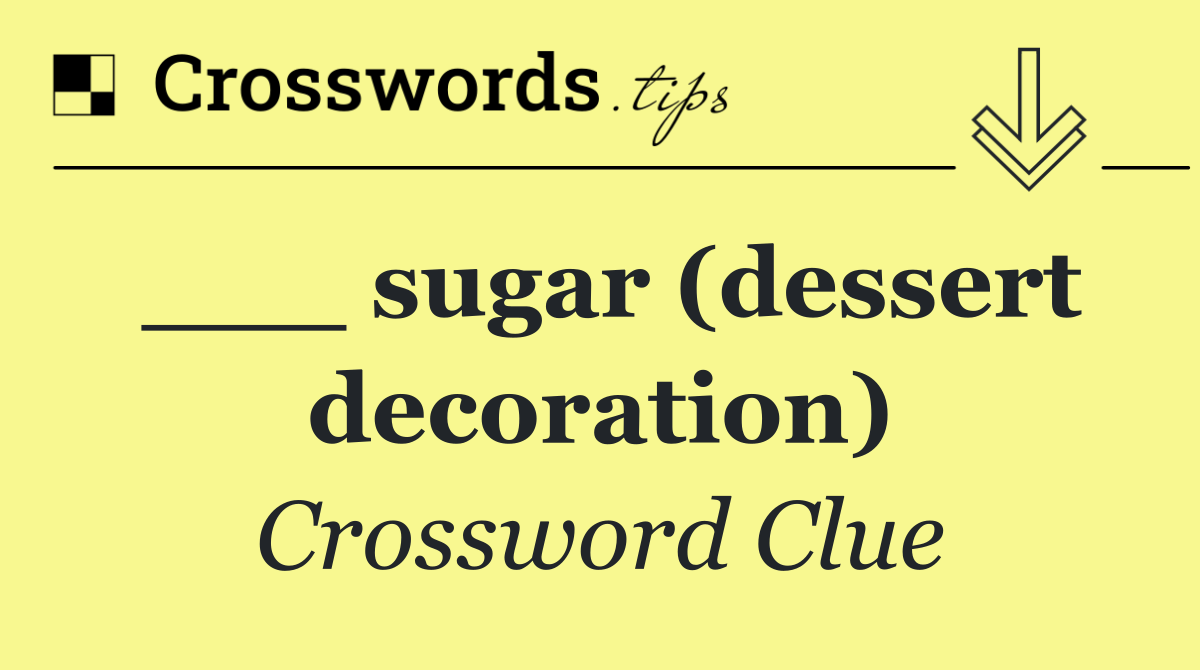 ___ sugar (dessert decoration)