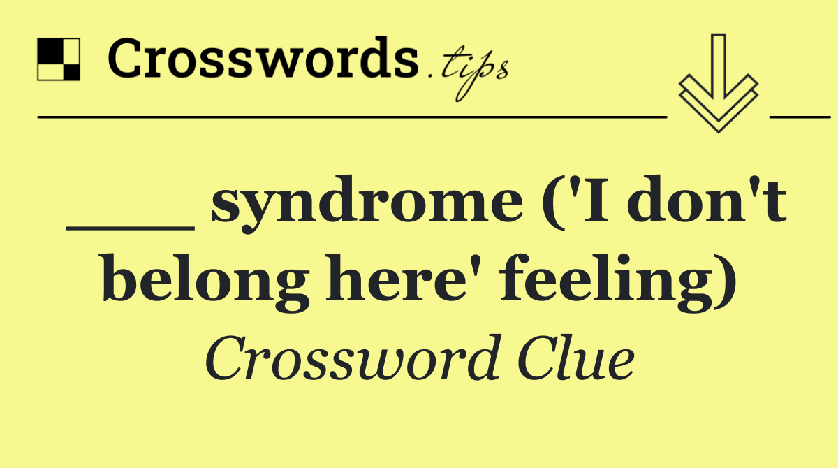 ___ syndrome ('I don't belong here' feeling)