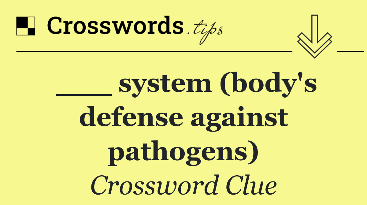 ___ system (body's defense against pathogens)