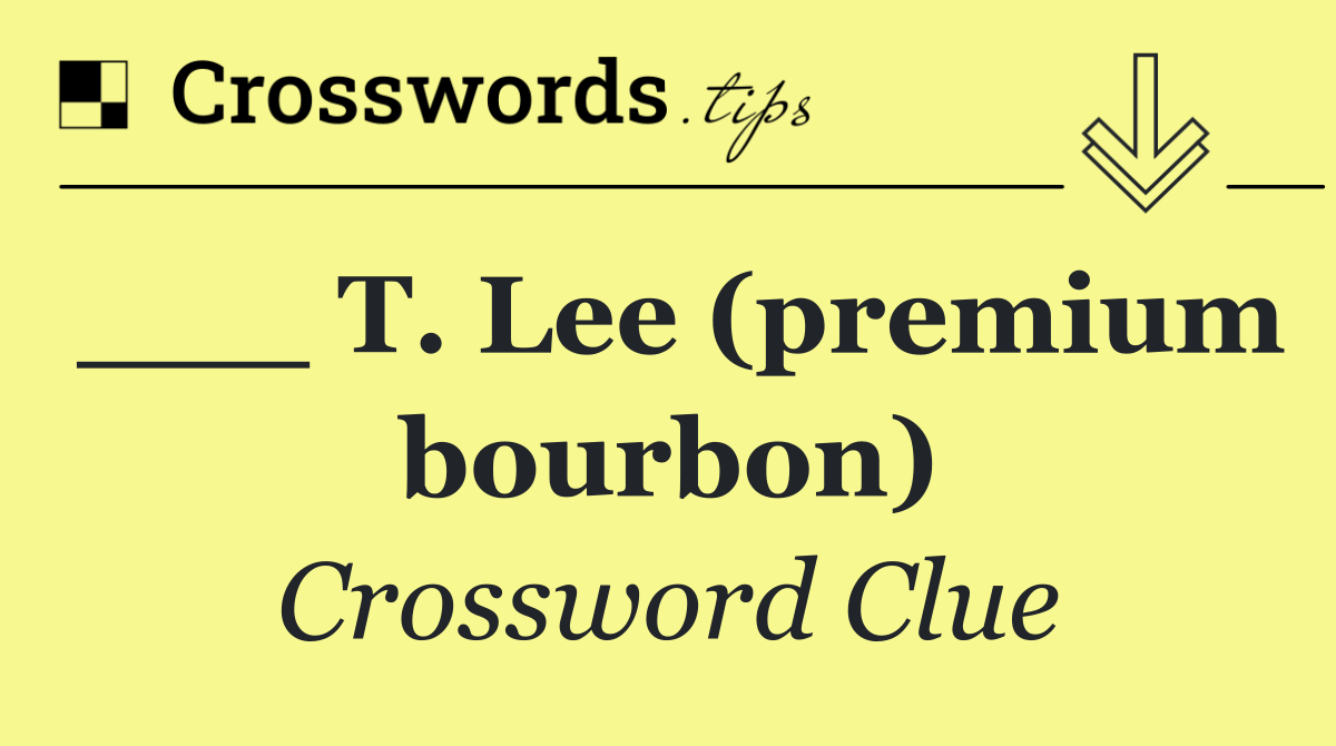 ___ T. Lee (premium bourbon)