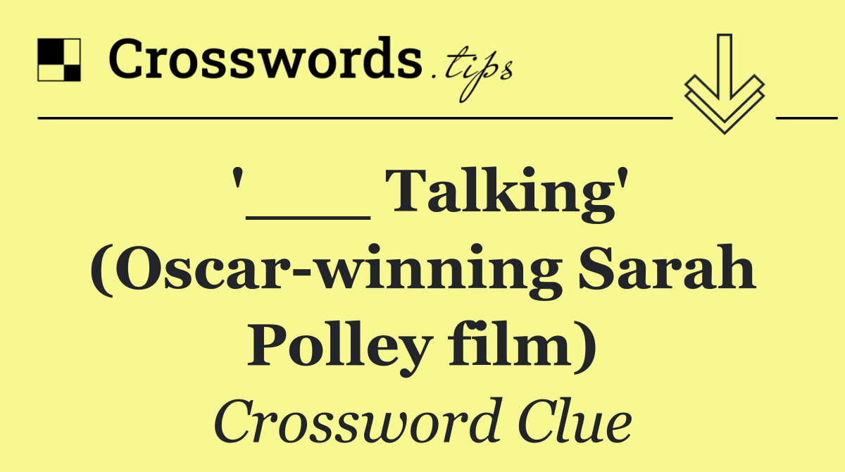 '___ Talking' (Oscar winning Sarah Polley film)