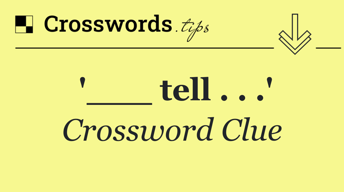 '___ tell . . .'
