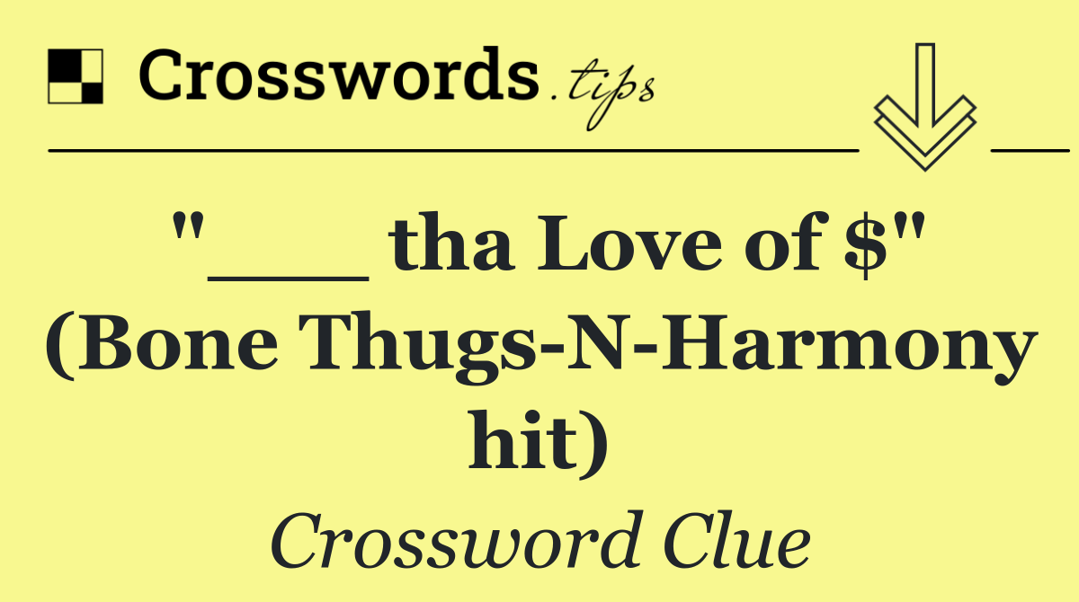 "___ tha Love of $" (Bone Thugs N Harmony hit)