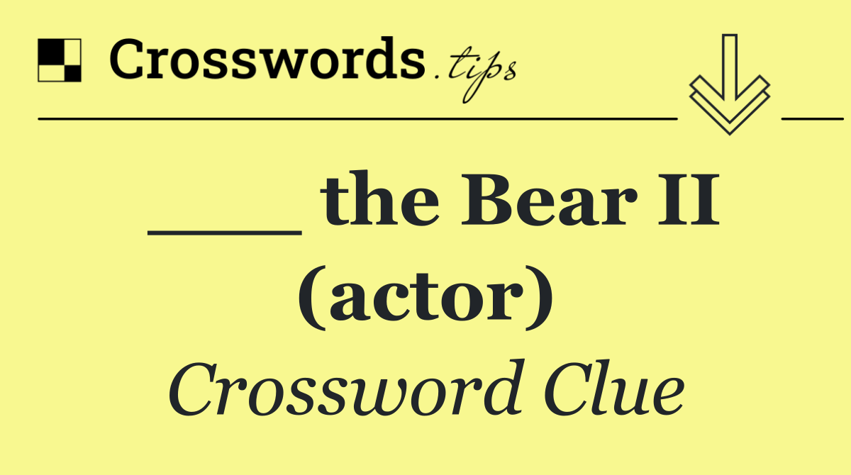 ___ the Bear II (actor)