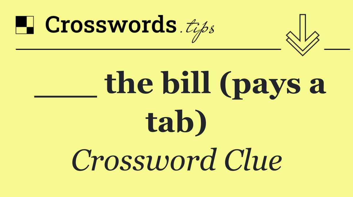 ___ the bill (pays a tab)