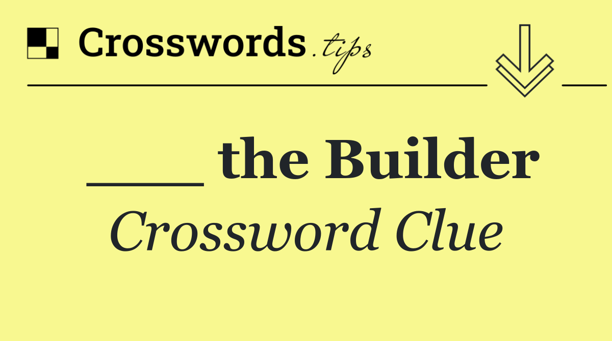___ the Builder