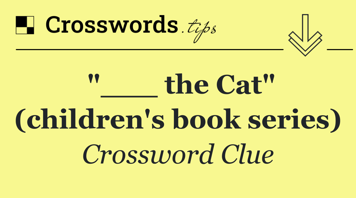 "___ the Cat" (children's book series)