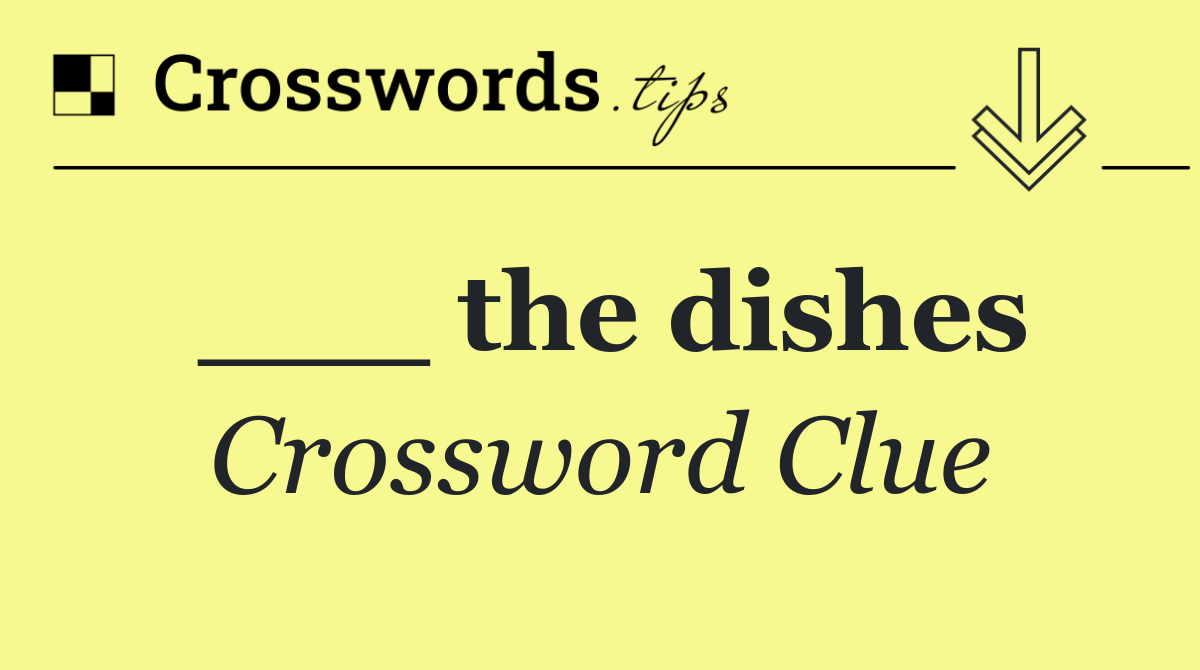 ___ the dishes