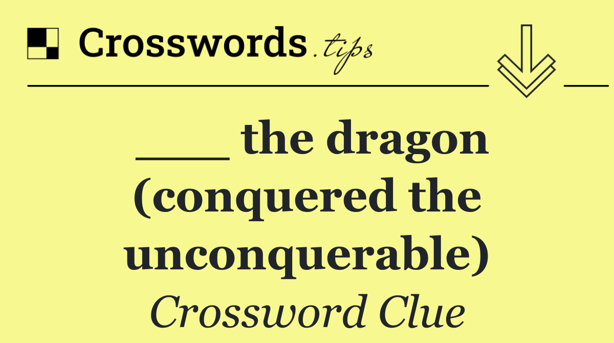 ___ the dragon (conquered the unconquerable)