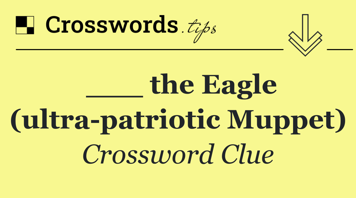 ___ the Eagle (ultra patriotic Muppet)