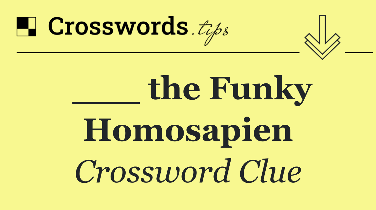 ___ the Funky Homosapien