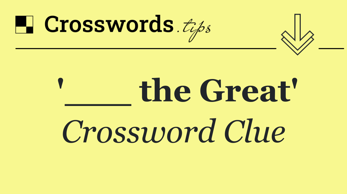 '___ the Great'
