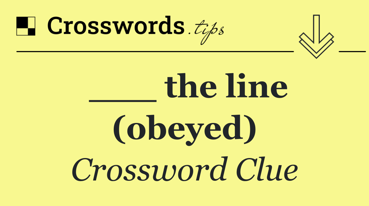 ___ the line (obeyed)