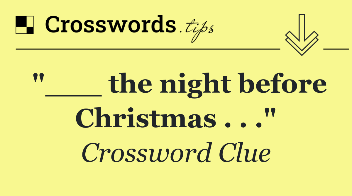 "___ the night before Christmas . . ."