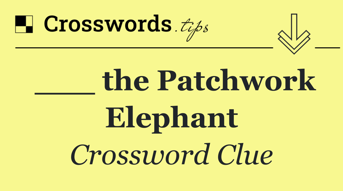 ___ the Patchwork Elephant