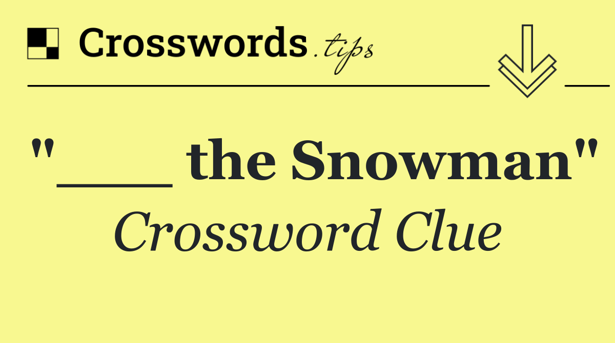 "___ the Snowman"
