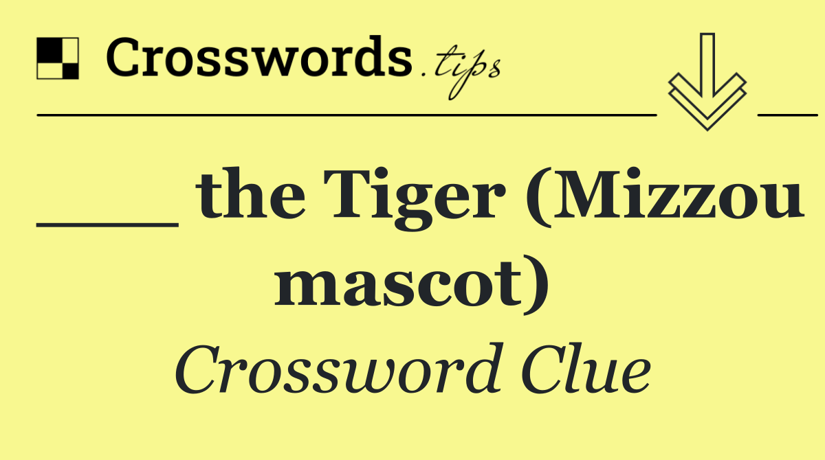 ___ the Tiger (Mizzou mascot)