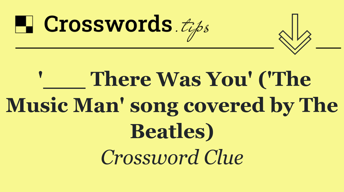 '___ There Was You' ('The Music Man' song covered by The Beatles)