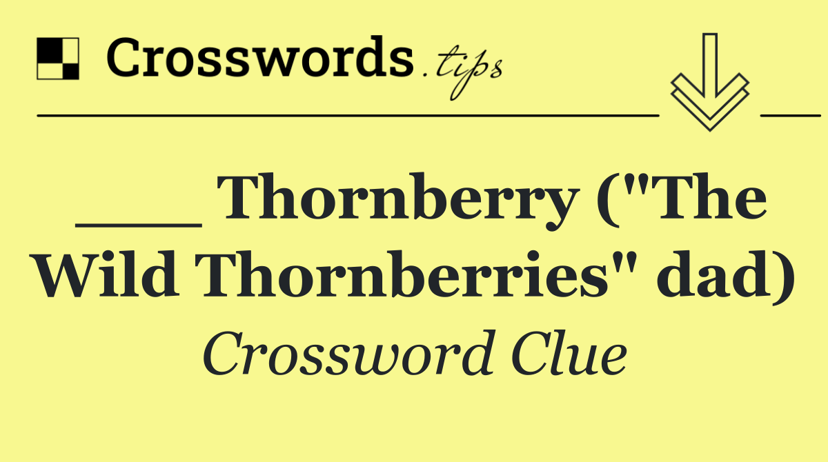 ___ Thornberry ("The Wild Thornberries" dad)