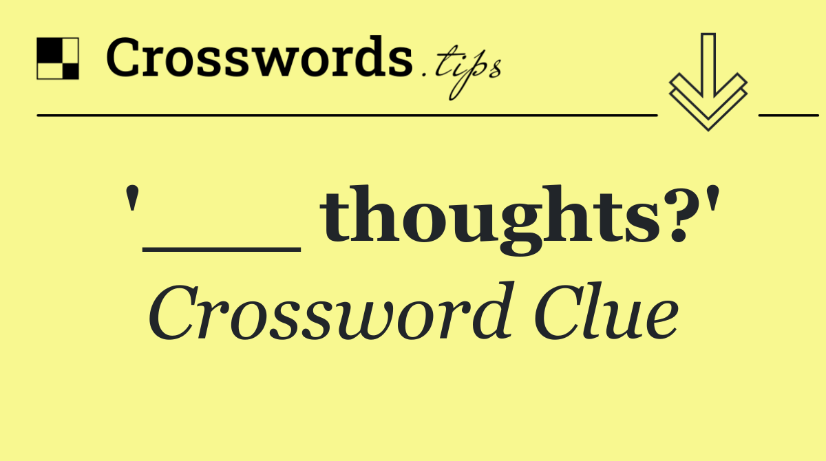 '___ thoughts?'