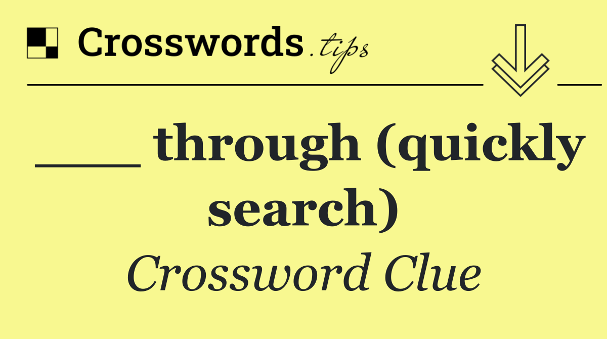 ___ through (quickly search)