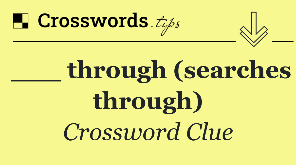 ___ through (searches through)