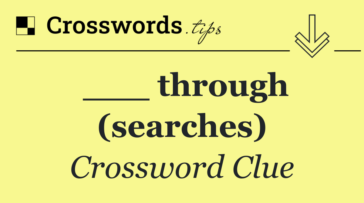 ___ through (searches)