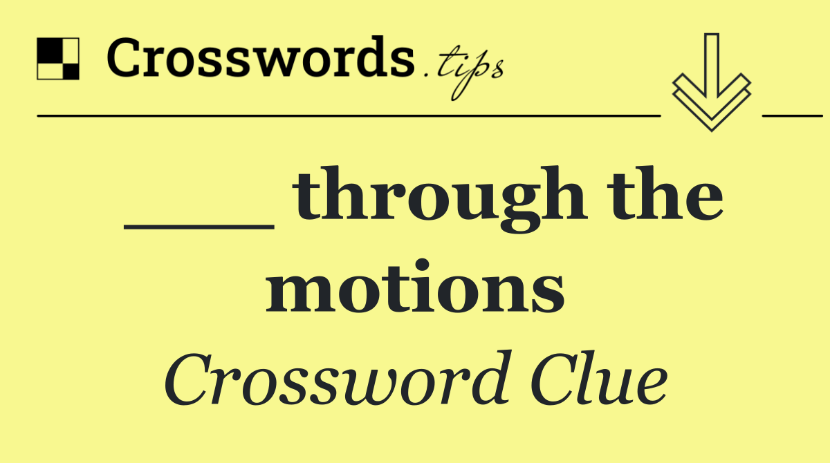 ___ through the motions