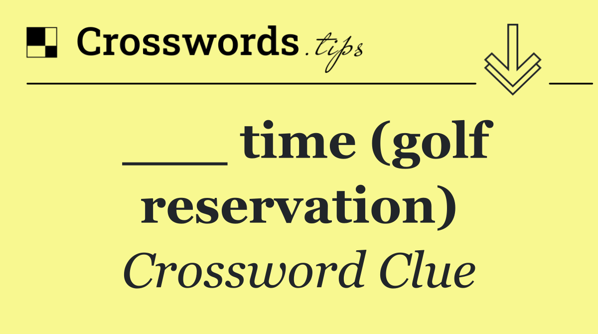 ___ time (golf reservation)