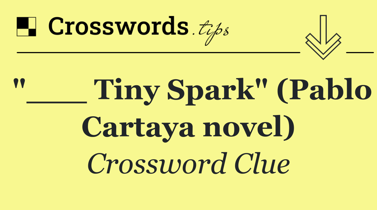 "___ Tiny Spark" (Pablo Cartaya novel)