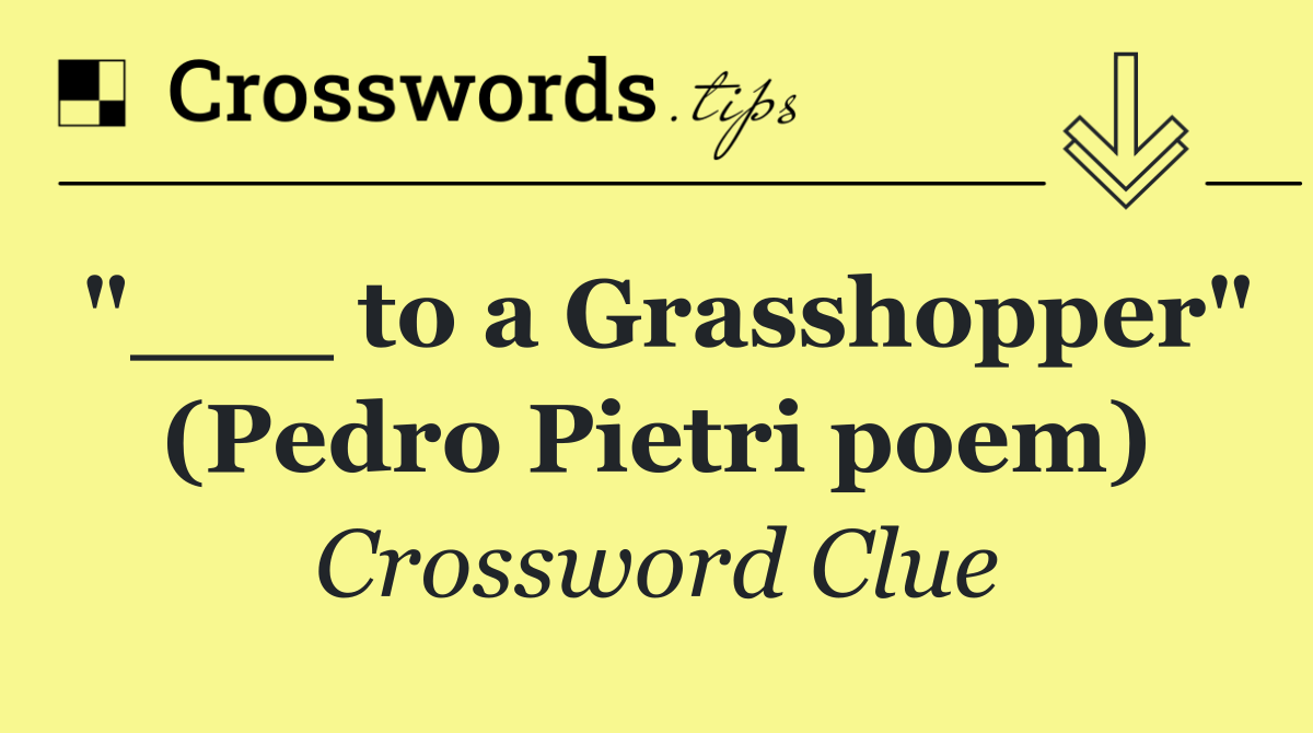 "___ to a Grasshopper" (Pedro Pietri poem)