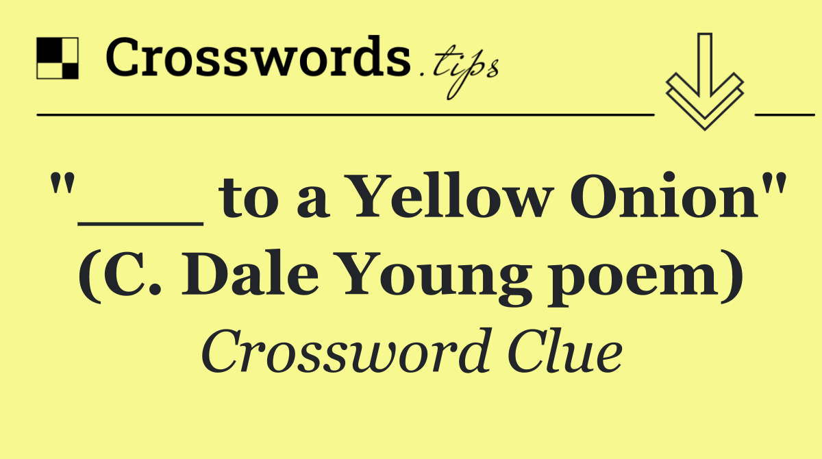 "___ to a Yellow Onion" (C. Dale Young poem)